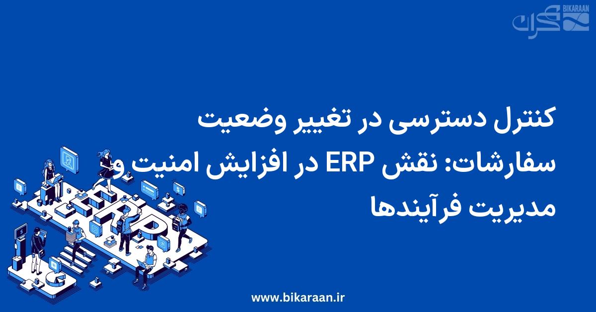 کنترل دسترسی در تغییر وضعیت سفارشات: نقش ERP در افزایش امنیت و مدیریت فرآیندها