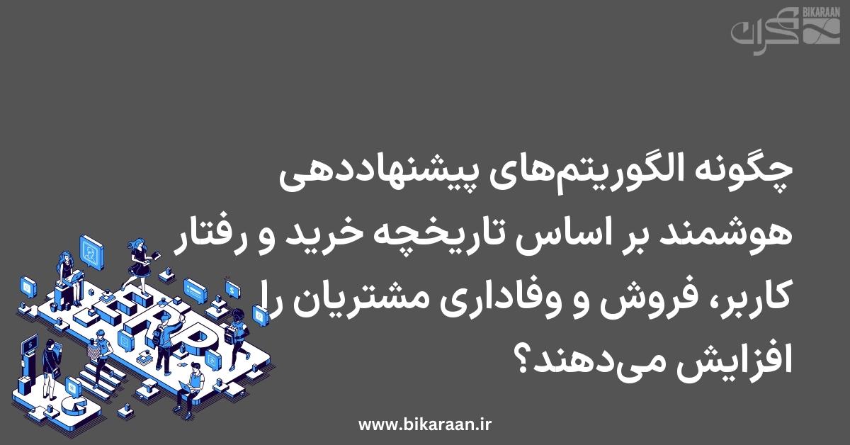 چگونه الگوریتم‌های پیشنهاددهی هوشمند بر اساس تاریخچه خرید و رفتار کاربر، فروش و وفاداری مشتریان را افزایش می‌دهند؟