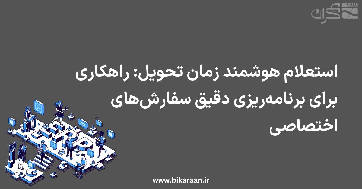 استعلام هوشمند زمان تحویل: راهکاری برای برنامه‌ریزی دقیق سفارش‌های اختصاصی
