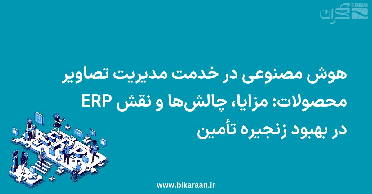 هوش مصنوعی در خدمت مدیریت تصاویر محصولات: مزایا، چالش‌ها و نقش ERP در بهبود زنجیره تأمین